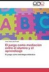 El juego como mediación entre el alumno y el aprendizaje