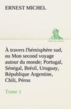 À travers l'hémisphère sud, ou Mon second voyage autour du monde Tome 1 Portugal, Sénégal, Brésil, Uruguay, République Argentine, Chili, Pérou.