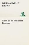 Clotel; or, the President's Daughter