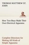 How Two Boys Made Their Own Electrical Apparatus Containing Complete Directions for Making All Kinds of Simple Apparatus for the Study of Elementary Electricity