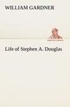 Life of Stephen A. Douglas