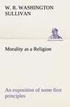 Morality as a Religion An exposition of some first principles