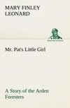 Mr. Pat's Little Girl A Story of the Arden Foresters