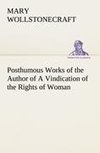 Posthumous Works of the Author of A Vindication of the Rights of Woman