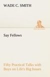 Say Fellows- Fifty Practical Talks with Boys on Life's Big Issues