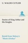 Stories of King Arthur and His Knights Retold from Malory's 