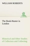 The Book-Hunter in London Historical and Other Studies of Collectors and Collecting