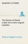 The Hymns of Martin Luther Set to their original melodies; with an English version