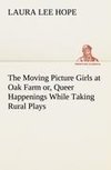 The Moving Picture Girls at Oak Farm or, Queer Happenings While Taking Rural Plays