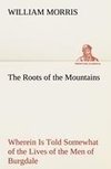 The Roots of the Mountains; Wherein Is Told Somewhat of the Lives of the Men of Burgdale