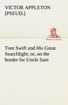 Tom Swift and His Great Searchlight; or, on the border for Uncle Sam