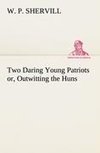 Two Daring Young Patriots or, Outwitting the Huns