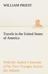 Travels in the United States of America Commencing in the Year 1793, and Ending in 1797. With the Author's Journals of his Two Voyages Across the Atlantic.