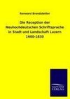 Die Reception der Neuhochdeutschen Schriftsprache in Stadt und Landschaft Luzern 1600-1830