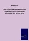 Theoretisch-praktische Anleitung zum Binden der französischen Wörter bei der Aussprache