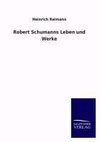 Robert Schumanns Leben und Werke