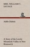 Adèle Dubois A Story of the Lovely Miramichi Valley in New Brunswick