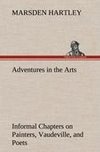 Adventures in the Arts Informal Chapters on Painters, Vaudeville, and Poets