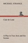 Clair de Lune A Play in Two Acts and Six Scenes