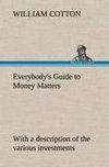 Everybody's Guide to Money Matters: with a description of the various investments chiefly dealt in on the stock exchange, and the mode of dealing therein