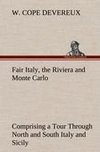 Fair Italy, the Riviera and Monte Carlo Comprising a Tour Through North and South Italy and Sicily with a Short Account of Malta