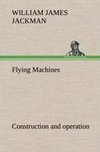 Flying Machines: construction and operation; a practical book which shows, in illustrations, working plans and text, how to build and navigate the modern airship