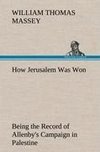 How Jerusalem Was Won Being the Record of Allenby's Campaign in Palestine