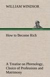 How to Become Rich A Treatise on Phrenology, Choice of Professions and Matrimony