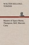 Masters of Space Morse, Thompson, Bell, Marconi, Carty