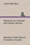 Minnesota; Its Character and Climate Likewise Sketches of Other Resorts Favorable to Invalids; Together With Copious Notes on Health; Also Hints to Tourists and Emigrants.