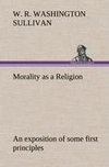 Morality as a Religion An exposition of some first principles