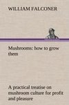 Mushrooms: how to grow them a practical treatise on mushroom culture for profit and pleasure