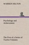 Psychology and Achievement Being the First of a Series of Twelve Volumes on the Applications of Psychology to the Problems of Personal and Business Efficiency