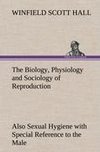 The Biology, Physiology and Sociology of Reproduction Also Sexual Hygiene with Special Reference to the Male