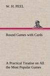 Round Games with Cards A Practical Treatise on All the Most Popular Games, with Their Different Variations, and Hints for Their Practice