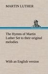 The Hymns of Martin Luther Set to their original melodies; with an English version