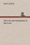 The Life and Adventures of Nat Love Better Known in the Cattle Country as 