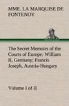 The Secret Memoirs of the Courts of Europe: William II, Germany; Francis Joseph, Austria-Hungary, Volume I. (of 2)