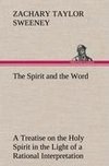 The Spirit and the Word A Treatise on the Holy Spirit in the Light of a Rational Interpretation of the Word of Truth