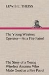 The Young Wireless Operator-As a Fire Patrol The Story of a Young Wireless Amateur Who Made Good as a Fire Patrol