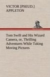 Tom Swift and His Wizard Camera, or, Thrilling Adventures While Taking Moving Pictures