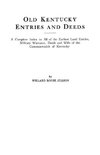 Old Kentucky Entries and Deeds. A Complete Index to All of the Earliest Land Entries, Military Warrants, Deeds and Wills of the Commonwealth of Kentucky