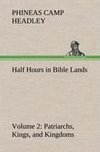 Half Hours in Bible Lands, Volume 2 Patriarchs, Kings, and Kingdoms