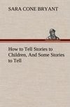 How to Tell Stories to Children, And Some Stories to Tell