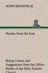 Hymns from the East Being Centos and Suggestions from the Office Books of the Holy Eastern Church