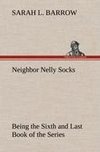 Neighbor Nelly Socks Being the Sixth and Last Book of the Series