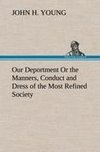 Our Deportment Or the Manners, Conduct and Dress of the Most Refined Society