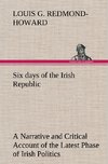 Six days of the Irish Republic A Narrative and Critical Account of the Latest Phase of Irish Politics