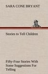 Stories to Tell Children Fifty-Four Stories With Some Suggestions For Telling