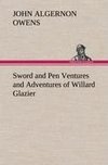 Sword and Pen Ventures and Adventures of Willard Glazier